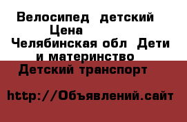 Велосипед  детский › Цена ­ 1 500 - Челябинская обл. Дети и материнство » Детский транспорт   